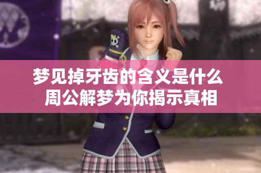 梦见掉牙齿的含义是什么 周公解梦为你揭示真相