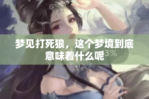 梦见打死狼，这个梦境到底意味着什么呢