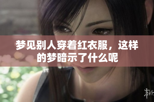 梦见别人穿着红衣服，这样的梦暗示了什么呢
