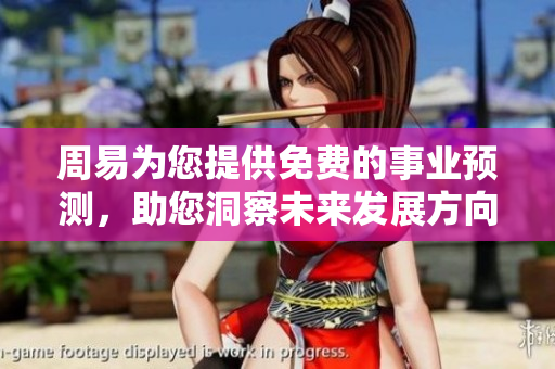 周易为您提供免费的事业预测，助您洞察未来发展方向