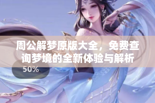 周公解梦原版大全，免费查询梦境的全新体验与解析