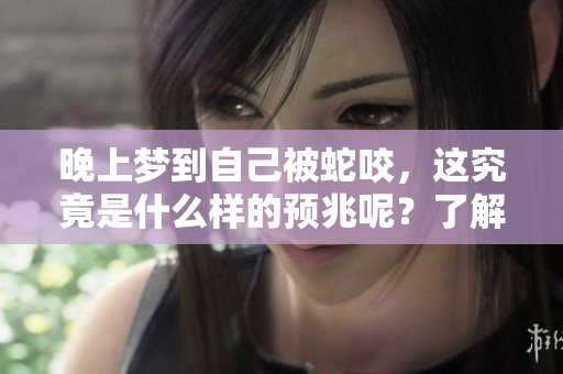 晚上梦到自己被蛇咬，这究竟是什么样的预兆呢？了解梦境背后的含义。
