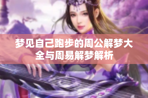 梦见自己跑步的周公解梦大全与周易解梦解析