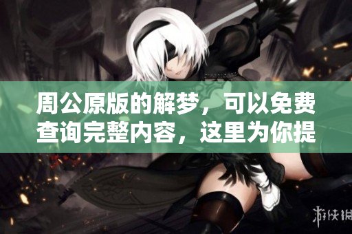 周公原版的解梦，可以免费查询完整内容，这里为你提供详细信息