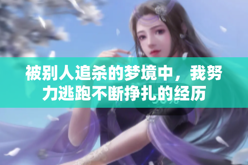 被别人追杀的梦境中，我努力逃跑不断挣扎的经历