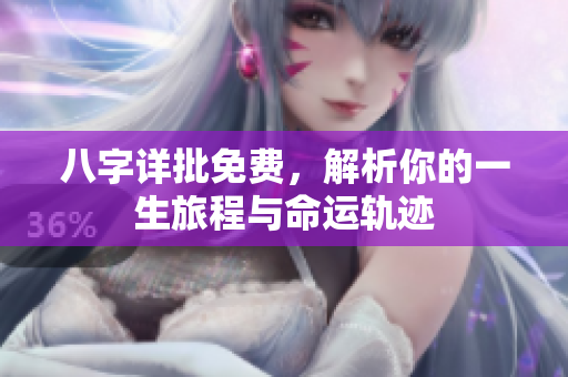 八字详批免费，解析你的一生旅程与命运轨迹
