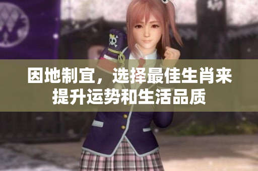 因地制宜，选择最佳生肖来提升运势和生活品质
