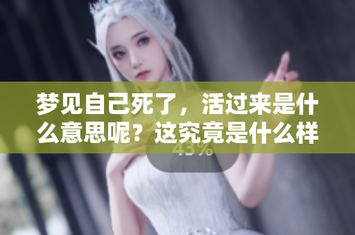 梦见自己死了，活过来是什么意思呢？这究竟是什么样的征兆呢？
