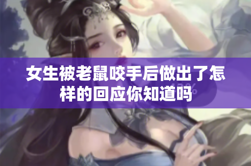 女生被老鼠咬手后做出了怎样的回应你知道吗
