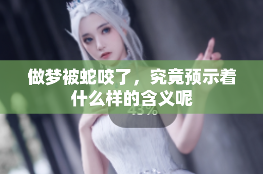 做梦被蛇咬了，究竟预示着什么样的含义呢