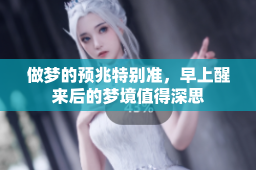 做梦的预兆特别准，早上醒来后的梦境值得深思