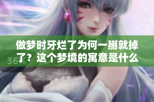 做梦时牙烂了为何一掰就掉了？这个梦境的寓意是什么呢