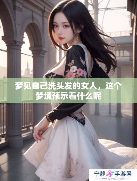 梦见自己洗头发的女人，这个梦境预示着什么呢