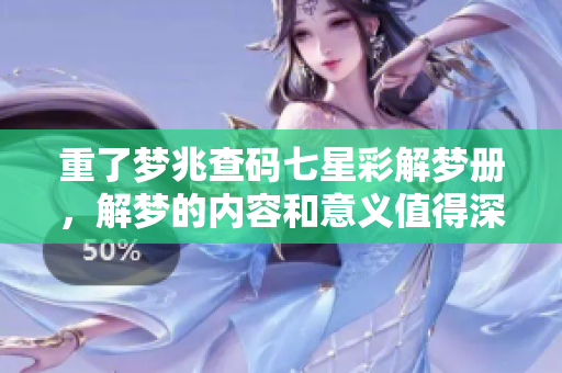重了梦兆查码七星彩解梦册，解梦的内容和意义值得深思！