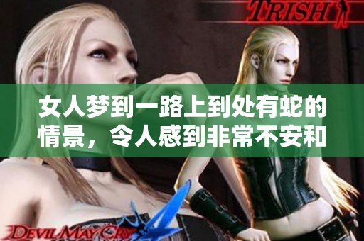 女人梦到一路上到处有蛇的情景，令人感到非常不安和困惑。