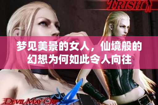梦见美景的女人，仙境般的幻想为何如此令人向往