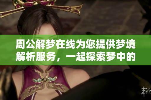 周公解梦在线为您提供梦境解析服务，一起探索梦中的奥秘吧