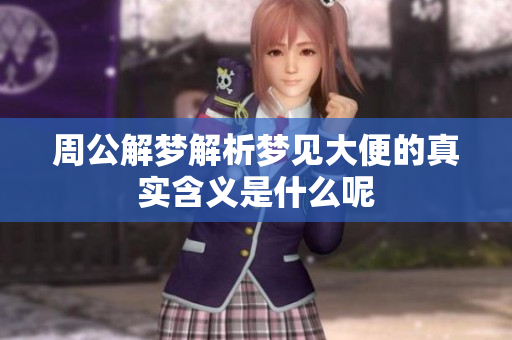 周公解梦解析梦见大便的真实含义是什么呢
