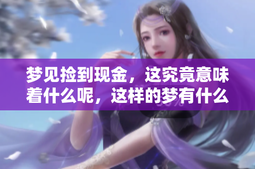 梦见捡到现金，这究竟意味着什么呢，这样的梦有什么预兆呢