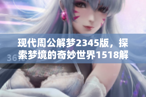 现代周公解梦2345版，探索梦境的奇妙世界1518解析新意