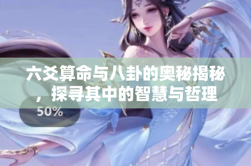 六爻算命与八卦的奥秘揭秘，探寻其中的智慧与哲理