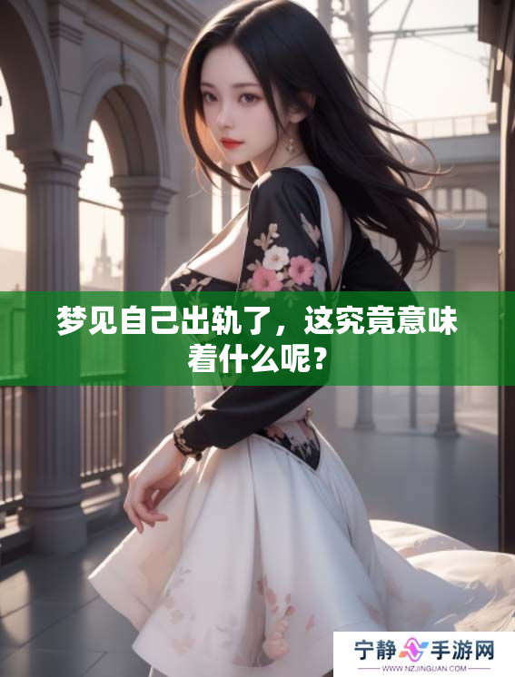 梦见自己出轨了，这究竟意味着什么呢？