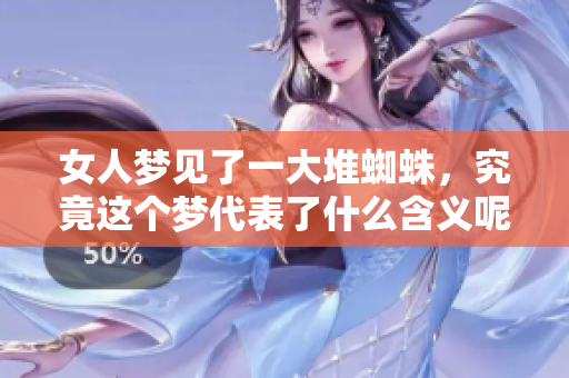 女人梦见了一大堆蜘蛛，究竟这个梦代表了什么含义呢