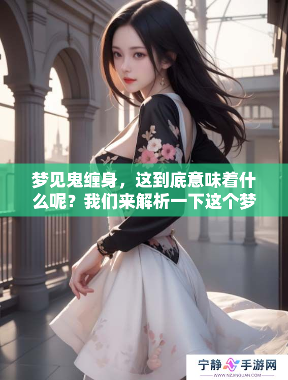 梦见鬼缠身，这到底意味着什么呢？我们来解析一下这个梦境的深层含义。