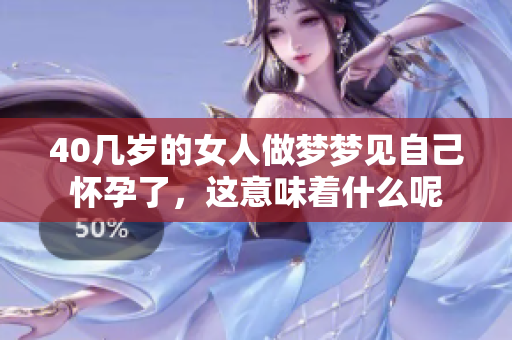 40几岁的女人做梦梦见自己怀孕了，这意味着什么呢