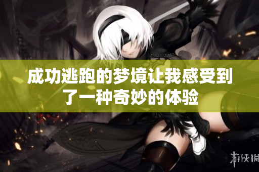成功逃跑的梦境让我感受到了一种奇妙的体验