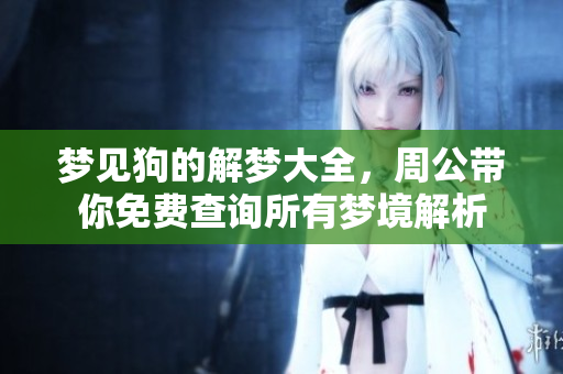梦见狗的解梦大全，周公带你免费查询所有梦境解析