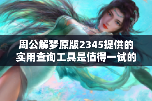周公解梦原版2345提供的实用查询工具是值得一试的选择