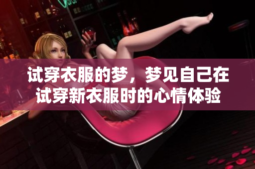 试穿衣服的梦，梦见自己在试穿新衣服时的心情体验