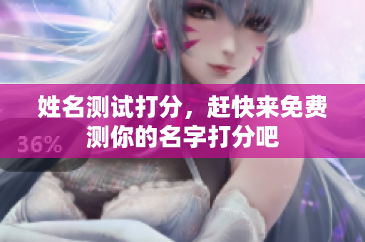 姓名测试打分，赶快来免费测你的名字打分吧