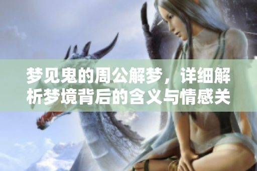 梦见鬼的周公解梦，详细解析梦境背后的含义与情感关系。