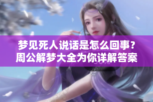 梦见死人说话是怎么回事？周公解梦大全为你详解答案