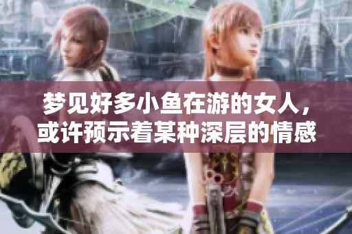 梦见好多小鱼在游的女人，或许预示着某种深层的情感变化。