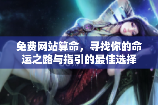 免费网站算命，寻找你的命运之路与指引的最佳选择