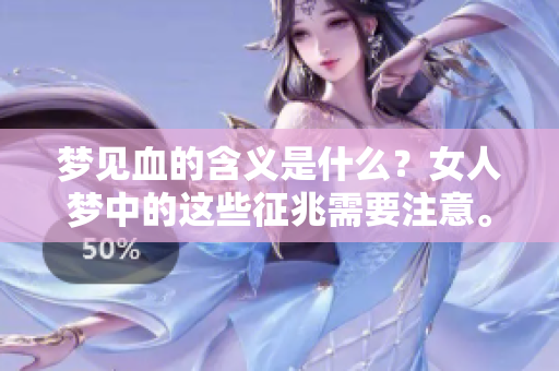 梦见血的含义是什么？女人梦中的这些征兆需要注意。