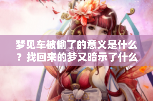 梦见车被偷了的意义是什么？找回来的梦又暗示了什么呢？