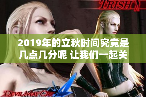 2019年的立秋时间究竟是几点几分呢 让我们一起关注一下吧