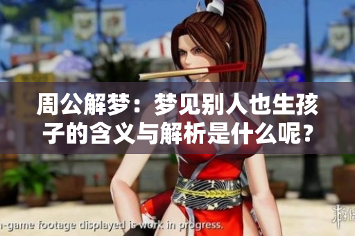周公解梦：梦见别人也生孩子的含义与解析是什么呢？