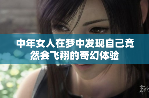 中年女人在梦中发现自己竟然会飞翔的奇幻体验