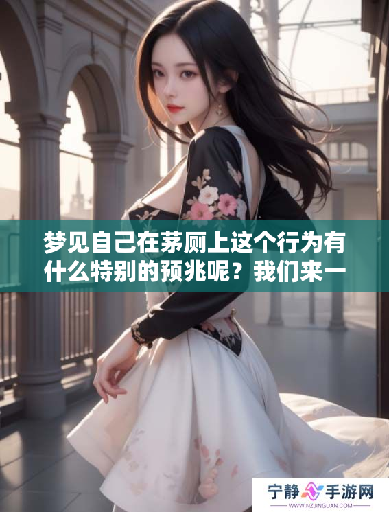 梦见自己在茅厕上这个行为有什么特别的预兆呢？我们来一起探讨一下。