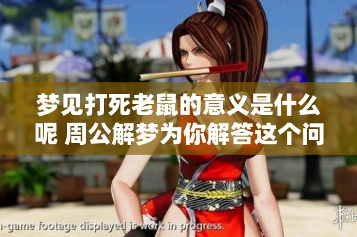 梦见打死老鼠的意义是什么呢 周公解梦为你解答这个问题