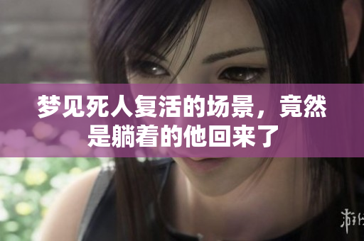 梦见死人复活的场景，竟然是躺着的他回来了