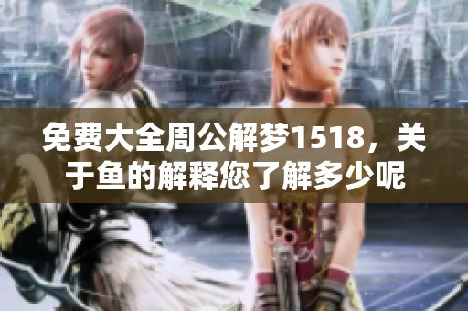 免费大全周公解梦1518，关于鱼的解释您了解多少呢