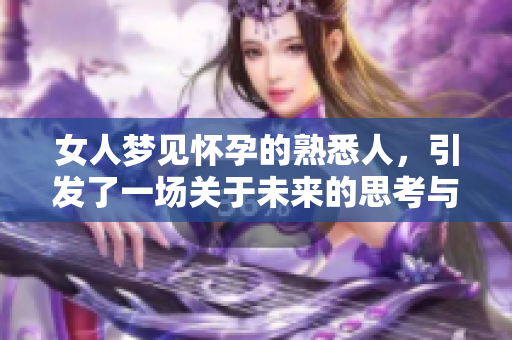 女人梦见怀孕的熟悉人，引发了一场关于未来的思考与奇幻探险