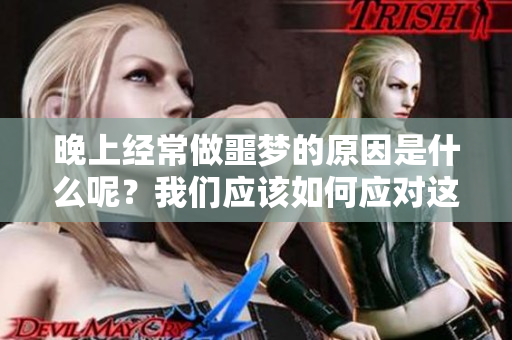 晚上经常做噩梦的原因是什么呢？我们应该如何应对这样的情况呢？