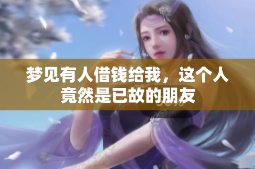 梦见有人借钱给我，这个人竟然是已故的朋友